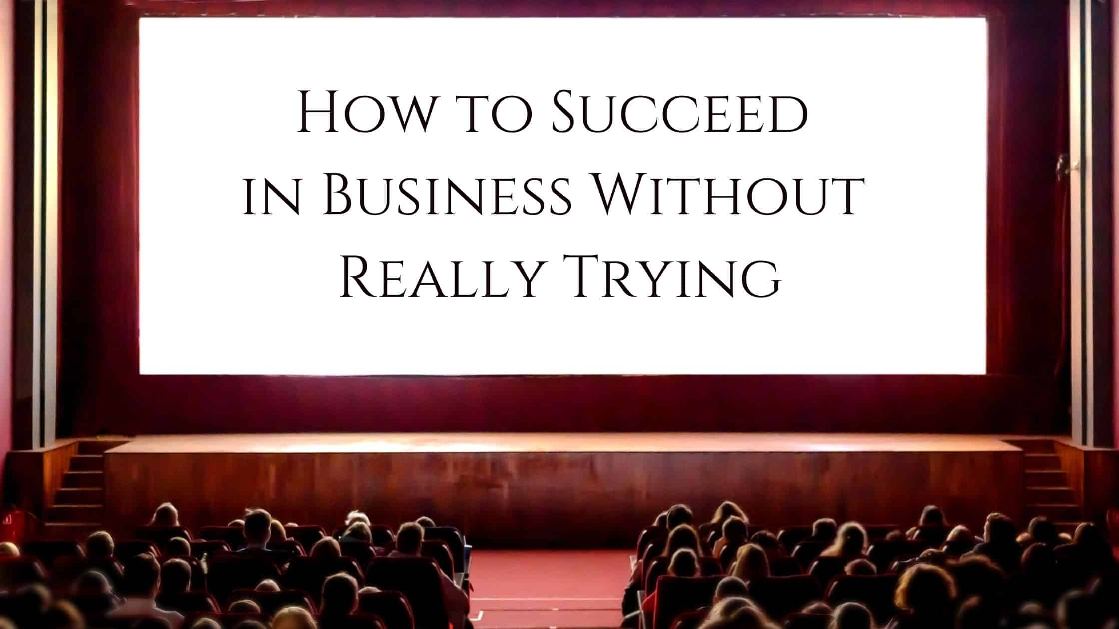 How to succeed in business without any effort.