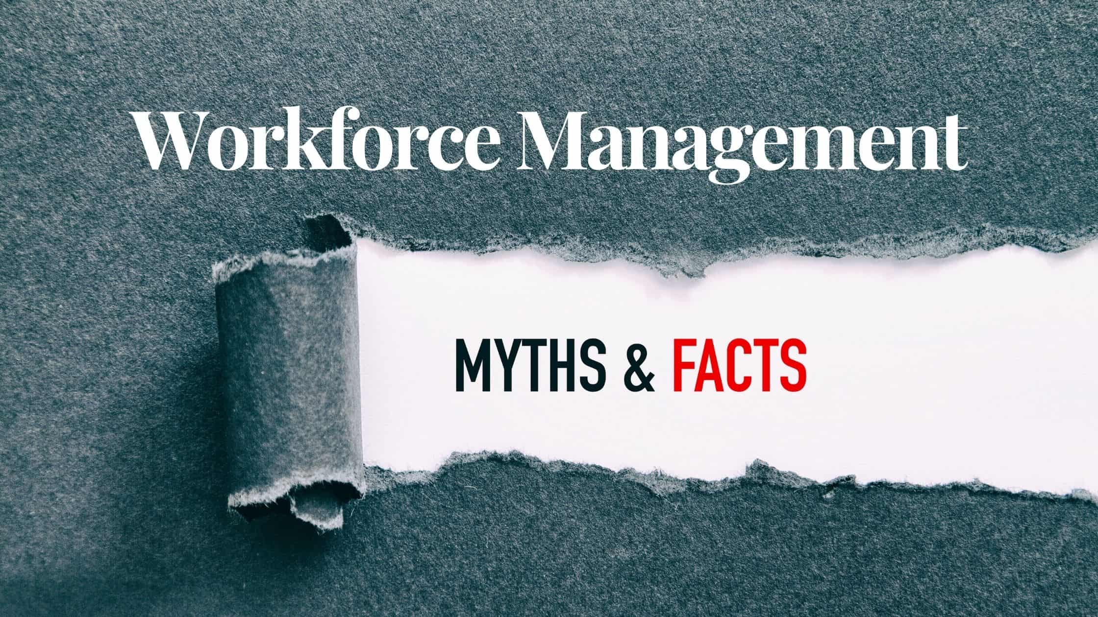 Common workforce management myths that disable your organization's ability to perform.