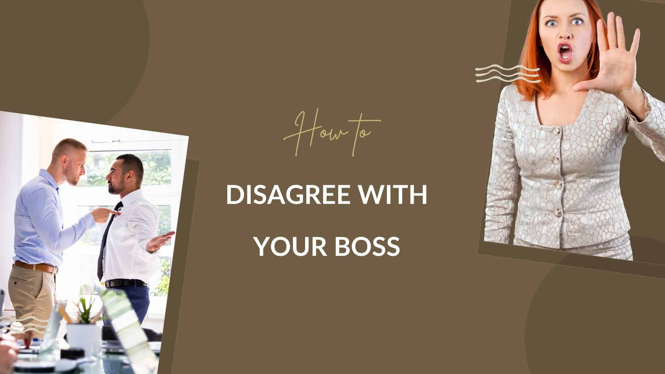Disagree with your boss without getting fired.